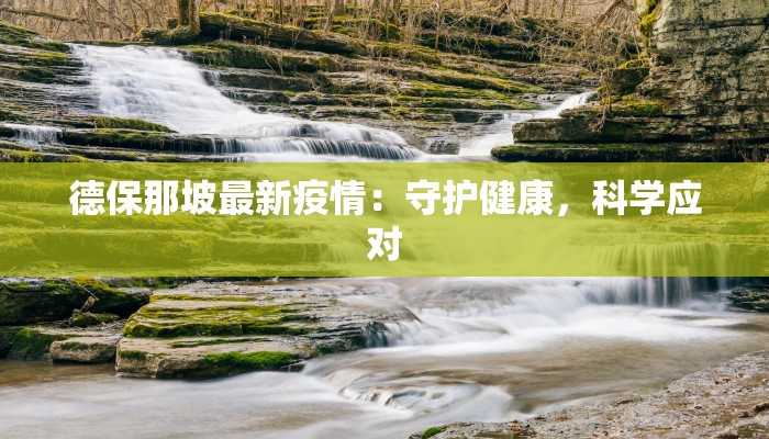 德保那坡最新疫情：守护健康，科学应对