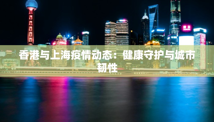香港与上海疫情动态：健康守护与城市韧性