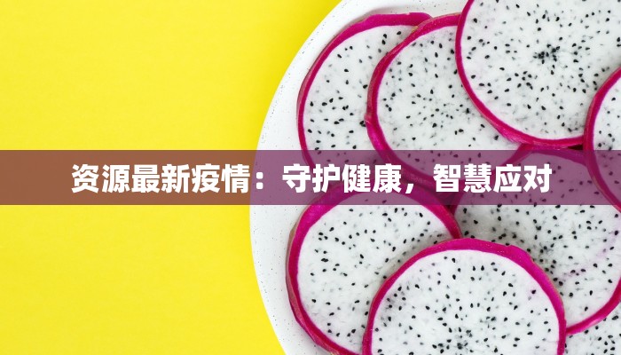 资源最新疫情：守护健康，智慧应对