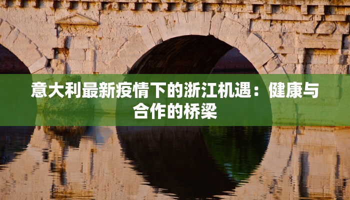 意大利最新疫情下的浙江机遇：健康与合作的桥梁