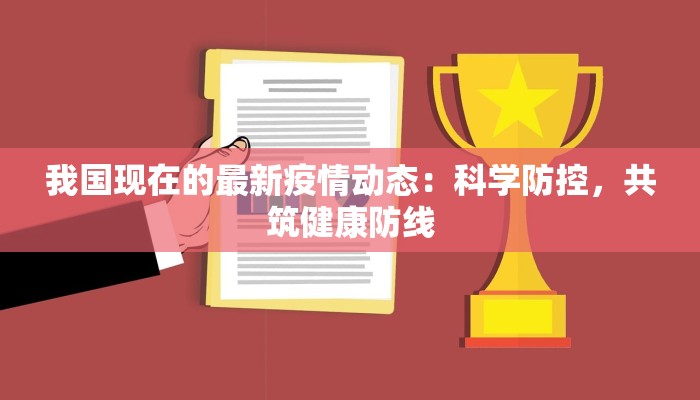 我国现在的最新疫情动态:科学防控,共筑健康防线 我国现在的最新疫情动态:科学防控,共筑健康防线