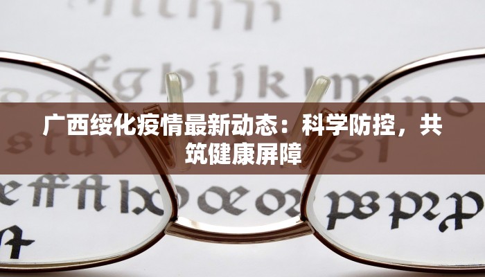 广西绥化疫情最新动态：科学防控，共筑健康屏障