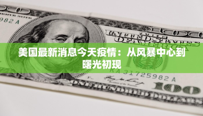 美国最新消息今天疫情:从风暴中心到曙光初现 美国最新消息今天疫情:从风暴中心到曙光初现