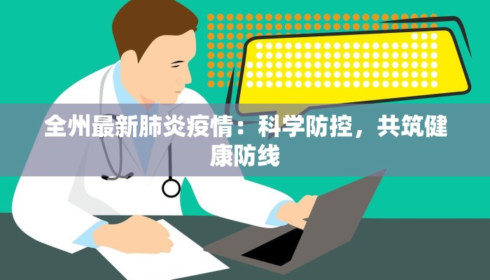 全州最新肺炎疫情:科学防控,共筑健康防线 全州最新肺炎疫情:科学防控,共筑健康防线