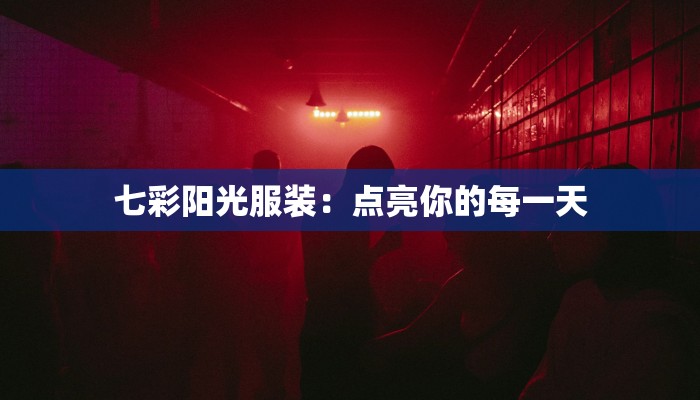 七彩阳光服装：点亮你的每一天