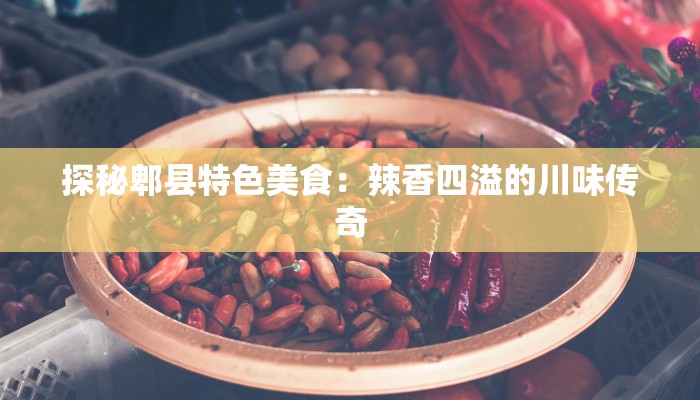 探秘郫县特色美食：辣香四溢的川味传奇