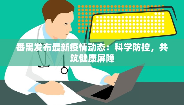番禺发布最新疫情动态：科学防控，共筑健康屏障
