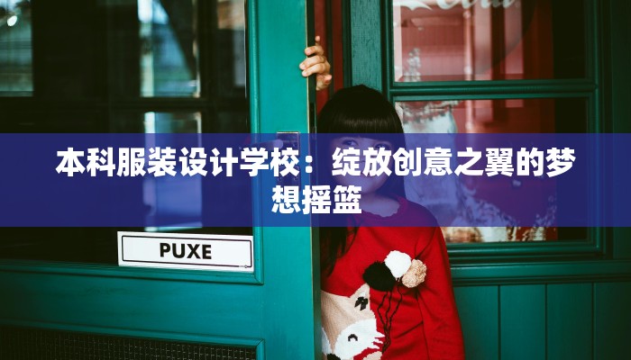 本科服装设计学校：绽放创意之翼的梦想摇篮