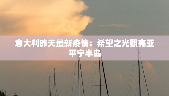 意大利昨天最新疫情:希望之光照亮亚平宁半岛 意大利昨天最新疫情:希望之光照亮亚平宁半岛
