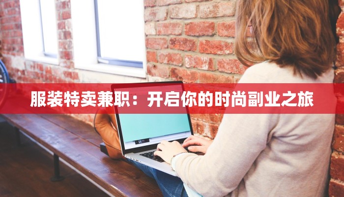 服装特卖兼职:开启你的时尚副业之旅 服装特卖兼职:开启你的时尚副业之旅