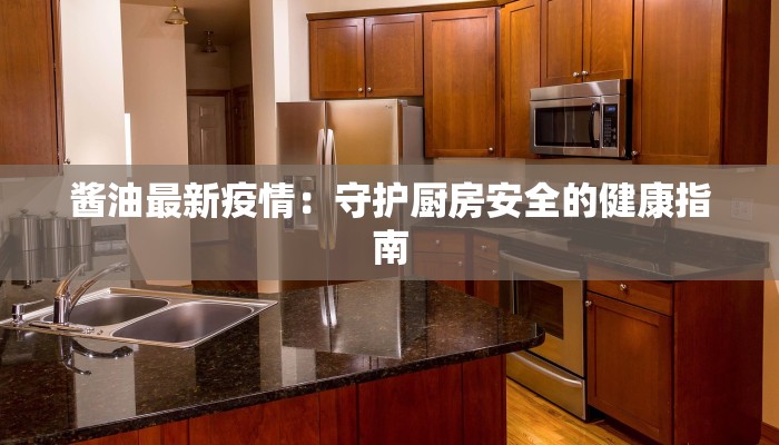 酱油最新疫情：守护厨房安全的健康指南