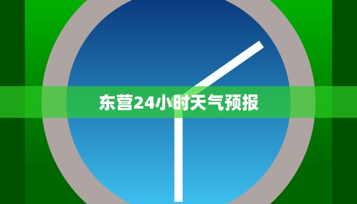 东营24小时天气预报 东营24小时天气预报
