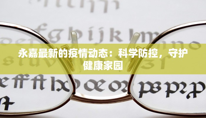 永嘉最新的疫情动态：科学防控，守护健康家园