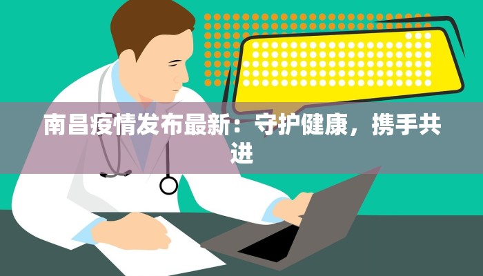 南昌疫情发布最新：守护健康，携手共进