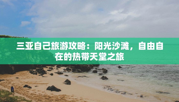 三亚自己旅游攻略:阳光沙滩,自由自在的热带天堂之旅 三亚自己旅游攻略:阳光沙滩,自由自在的热带天堂之旅