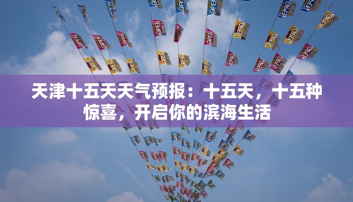 天津十五天天气预报:十五天,十五种惊喜,开启你的滨海生活 天津十五天天气预报:十五天,十五种惊喜,开启你的滨海生活