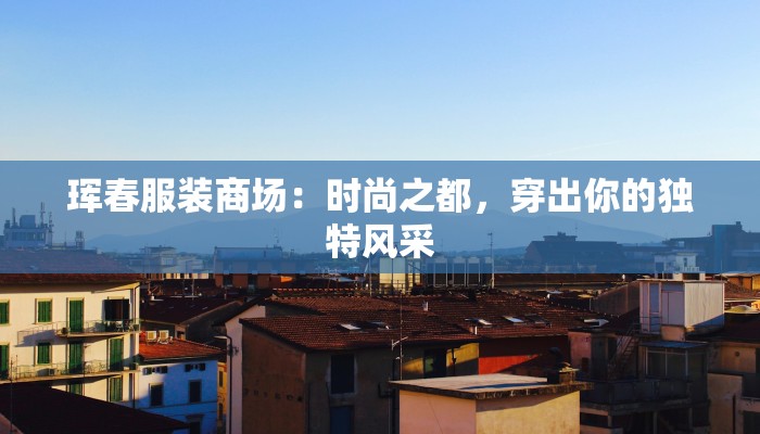 珲春服装商场：时尚之都，穿出你的独特风采