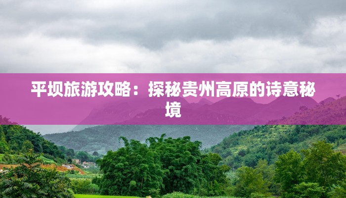 平坝旅游攻略：探秘贵州高原的诗意秘境