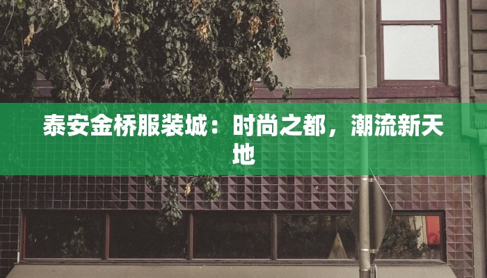 泰安金桥服装城：时尚之都，潮流新天地