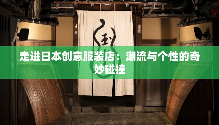 走进日本创意服装店：潮流与个性的奇妙碰撞
