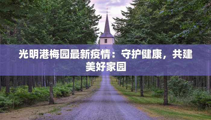 光明港梅园最新疫情:守护健康,共建美好家园 光明港梅园最新疫情:守护健康,共建美好家园
