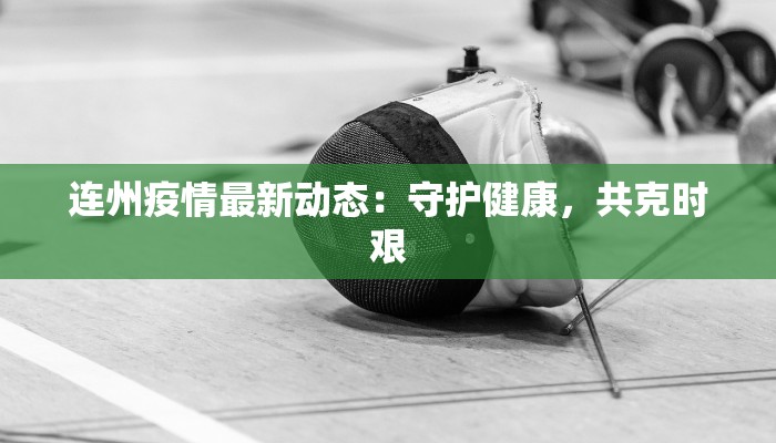 连州疫情最新动态：守护健康，共克时艰