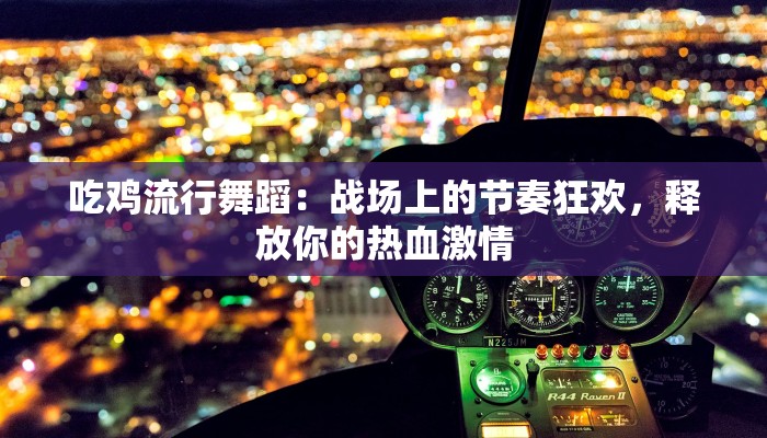 吃鸡流行舞蹈:战场上的节奏狂欢,释放你的热血激情 吃鸡流行舞蹈:战场上的节奏狂欢,释放你的热血激情