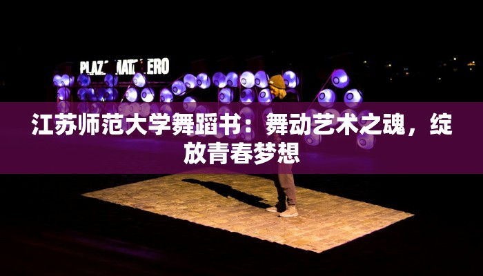 江苏师范大学舞蹈书：舞动艺术之魂，绽放青春梦想