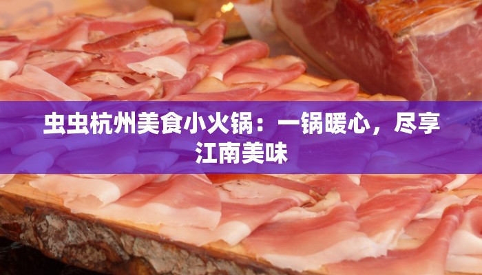 虫虫杭州美食小火锅：一锅暖心，尽享江南美味