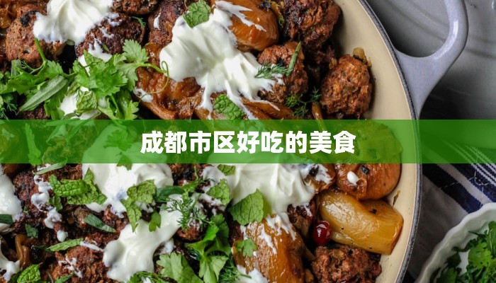 成都市区好吃的美食 成都市区好吃的美食