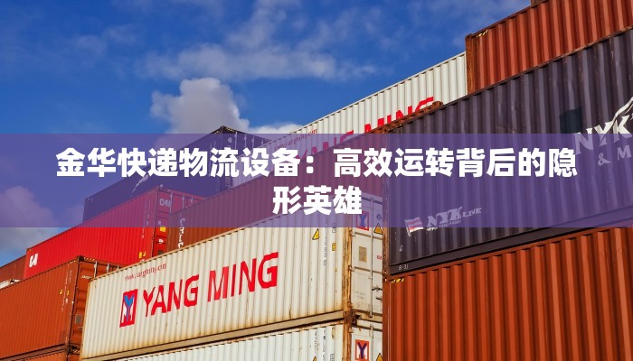 金华快递物流设备:高效运转背后的隐形英雄 金华快递物流设备:高效运转背后的隐形英雄