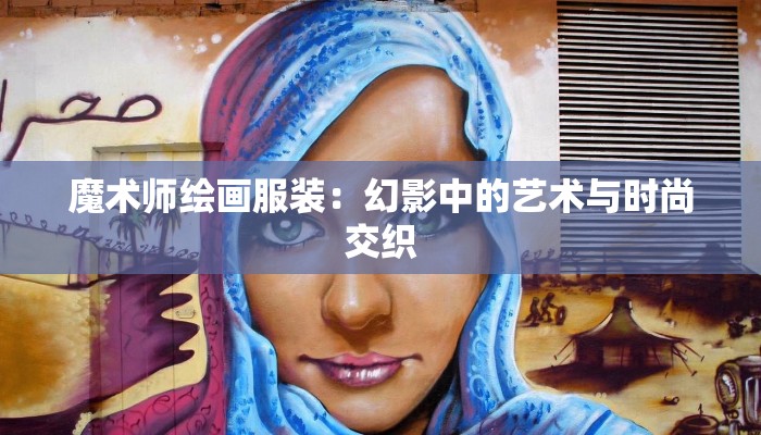 魔术师绘画服装：幻影中的艺术与时尚交织