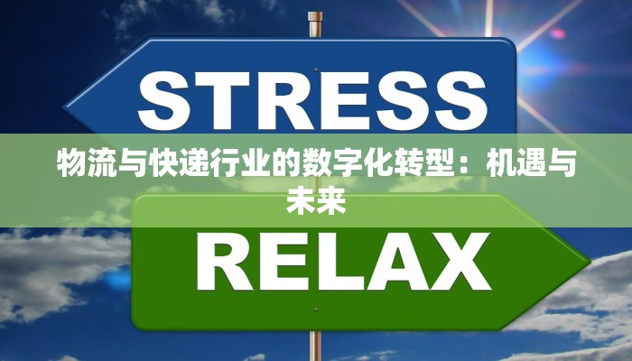 物流与快递行业的数字化转型:机遇与未来 物流与快递行业的数字化转型:机遇与未来
