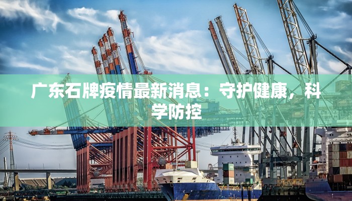 广东石牌疫情最新消息:守护健康,科学防控 广东石牌疫情最新消息:守护健康,科学防控