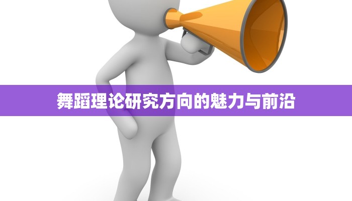 舞蹈理论研究方向的魅力与前沿
