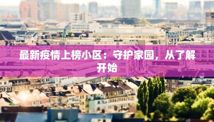最新疫情上榜小区:守护家园,从了解开始 最新疫情上榜小区:守护家园,从了解开始