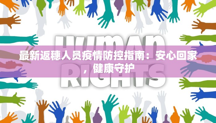 最新返穗人员疫情防控指南:安心回家,健康守护 最新返穗人员疫情防控指南:安心回家,健康守护
