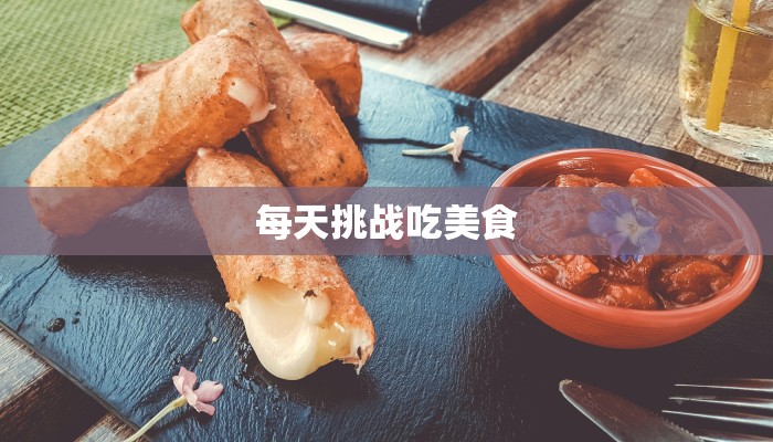 每天挑战吃美食