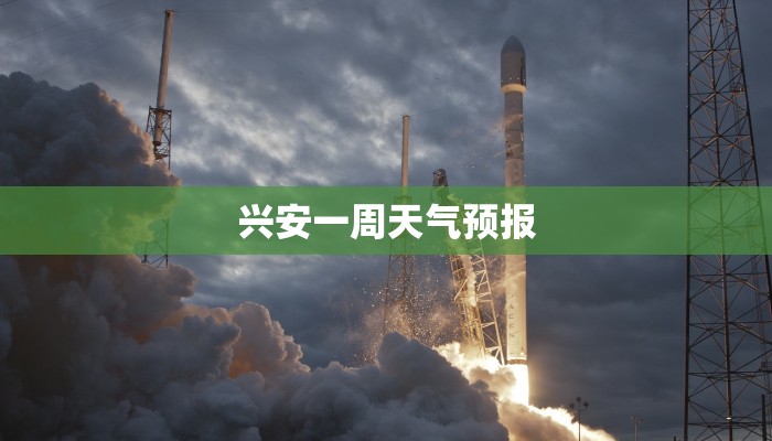 兴安一周天气预报 兴安一周天气预报