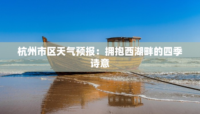 杭州市区天气预报：拥抱西湖畔的四季诗意