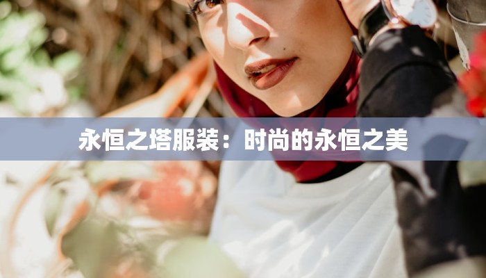 永恒之塔服装：时尚的永恒之美