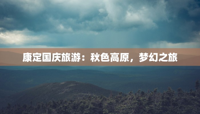 康定国庆旅游:秋色高原,梦幻之旅 康定国庆旅游:秋色高原,梦幻之旅