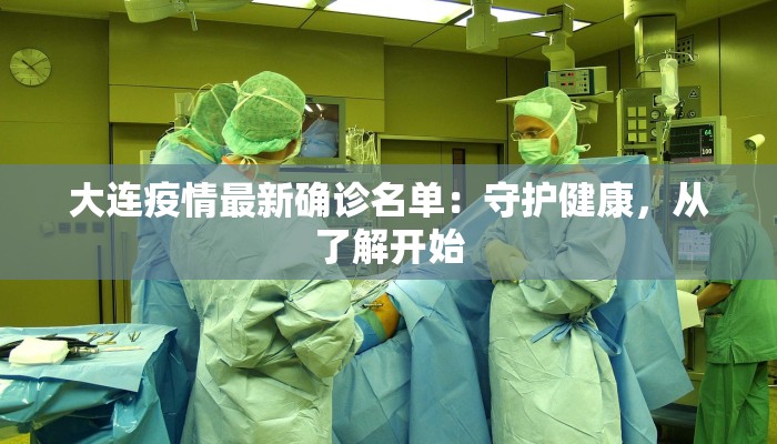 大连疫情最新确诊名单:守护健康,从了解开始 大连疫情最新确诊名单:守护健康,从了解开始