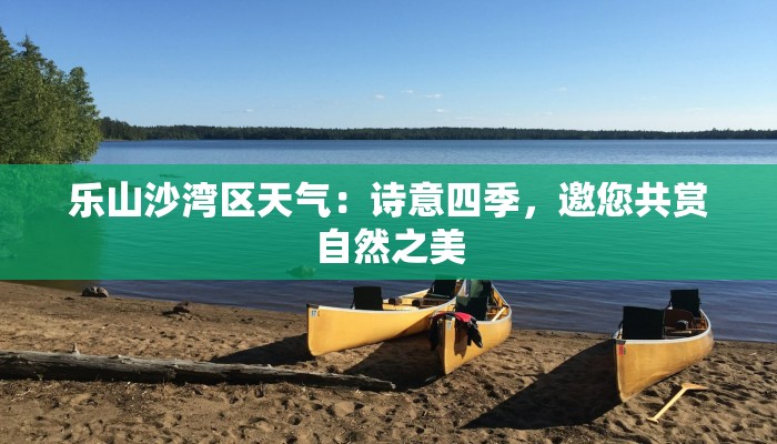 乐山沙湾区天气:诗意四季,邀您共赏自然之美 乐山沙湾区天气:诗意四季,邀您共赏自然之美