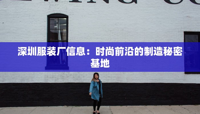 深圳服装厂信息：时尚前沿的制造秘密基地