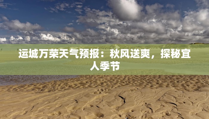运城万荣天气预报：秋风送爽，探秘宜人季节