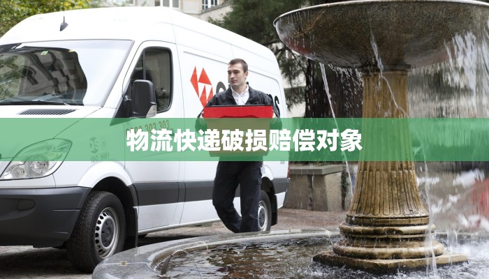 物流快递破损赔偿对象 物流快递破损赔偿对象