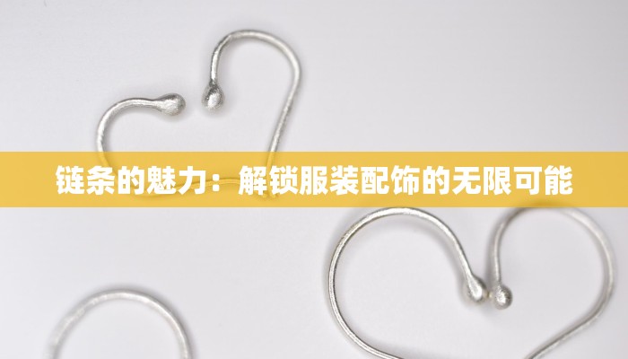 链条的魅力:解锁服装配饰的无限可能 链条的魅力:解锁服装配饰的无限可能