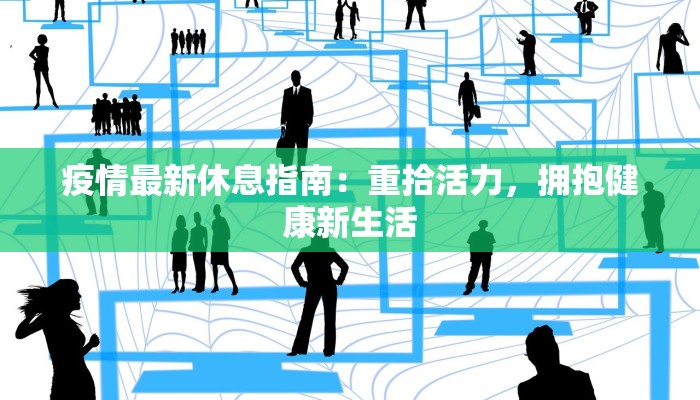 疫情最新休息指南：重拾活力，拥抱健康新生活