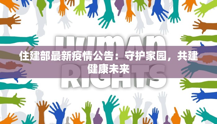 住建部最新疫情公告:守护家园,共建健康未来 住建部最新疫情公告:守护家园,共建健康未来